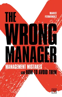 Niewłaściwy menedżer: Błędy w zarządzaniu i jak ich unikać - The Wrong Manager: Management Mistakes and How to Avoid Them