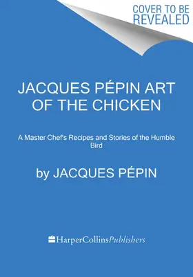 Jacques Ppin Sztuka kurczaka: Obrazy, historie i przepisy mistrza kuchni na temat pokornego ptaka - Jacques Ppin Art of the Chicken: A Master Chef's Paintings, Stories, and Recipes of the Humble Bird