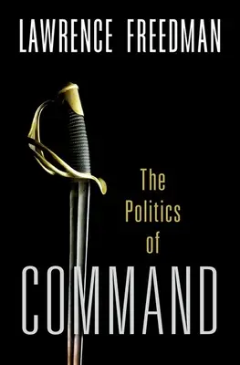 Dowodzenie: Polityka operacji wojskowych od Korei po Ukrainę - Command: The Politics of Military Operations from Korea to Ukraine