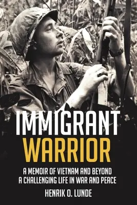 Wojownik-imigrant: Wspomnienia z Wietnamu i nie tylko: Wyzywające życie w wojnie i pokoju - Immigrant Warrior: A Memoir of Vietnam and Beyond: A Challenging Life in War and Peace