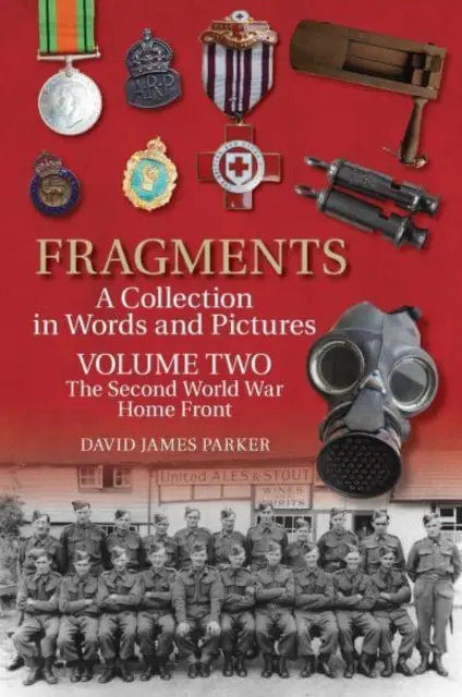 Fragments A Collection in Words and Pictures - Volume Two: The Second World War Home Front