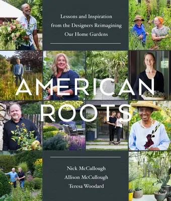 Amerykańskie korzenie: Lekcje i inspiracje od projektantów zmieniających nasze przydomowe ogrody - American Roots: Lessons and Inspiration from the Designers Reimagining Our Home Gardens