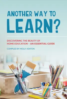 Inny sposób na naukę? Odkrywanie piękna edukacji domowej - niezbędny przewodnik - Another Way to Learn?: Discovering the Beauty of Home Education - An Essential Guide