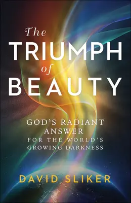 Triumf piękna: Promienna odpowiedź Boga na rosnącą ciemność świata - The Triumph of Beauty: God's Radiant Answer for the World's Growing Darkness
