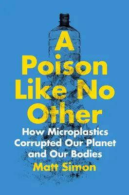 Trucizna jak żadna inna: Jak mikrodrobiny plastiku zniszczyły naszą planetę i nasze ciała - A Poison Like No Other: How Microplastics Corrupted Our Planet and Our Bodies