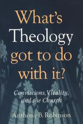 Co teologia ma z tym wspólnego?: Przekonania, witalność i Kościół - What's Theology Got to Do With It?: Convictions, Vitality, and the Church