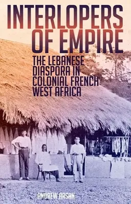 Interlopers of Empire: Libańska diaspora w kolonialnej francuskiej Afryce Zachodniej - Interlopers of Empire: The Lebanese Diaspora in Colonial French West Africa