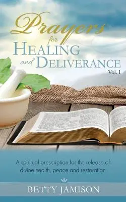 Modlitwy o uzdrowienie i uwolnienie: Duchowa recepta na uwolnienie boskiego zdrowia, pokoju i odnowy - Prayers for Healing and Deliverance: A spiritual prescription for the release of divine health, peace and restoration