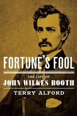 Fortune's Fool: Życie Johna Wilkesa Bootha - Fortune's Fool: The Life of John Wilkes Booth