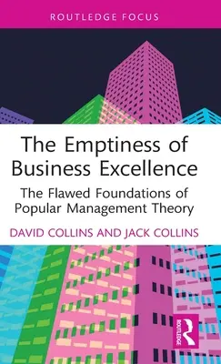 Pustka doskonałości biznesowej: Wadliwe podstawy popularnej teorii zarządzania - The Emptiness of Business Excellence: The Flawed Foundations of Popular Management Theory