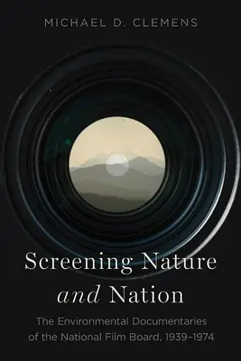 Ekranizacja natury i narodu: Ekologiczne filmy dokumentalne National Film Board, 1939-1974 - Screening Nature and Nation: The Environmental Documentaries of the National Film Board, 1939-1974