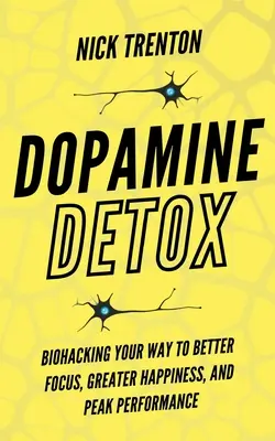 Detoks dopaminowy: Biohacking Your Way to Better Focus, Greater Happiness, and Peak Performance (Biohakowanie swojej drogi do lepszego skupienia, większego szczęścia i najwyższej wydajności) - Dopamine Detox: Biohacking Your Way To Better Focus, Greater Happiness, and Peak Performance