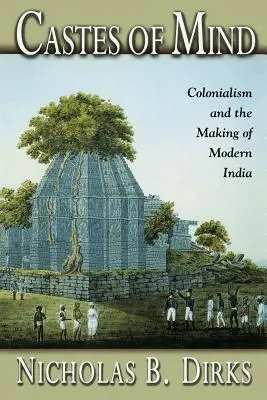 Kasty umysłu: Kolonializm i kształtowanie się współczesnych Indii - Castes of Mind: Colonialism and the Making of Modern India