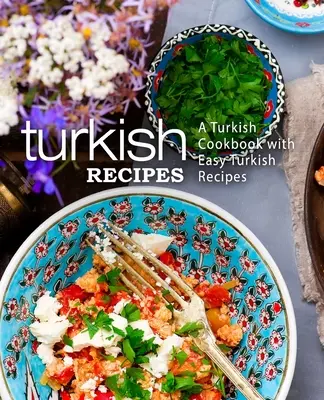 Tureckie przepisy: Turecka książka kucharska z łatwymi tureckimi przepisami (wydanie 2) - Turkish Recipes: A Turkish Cookbook with Easy Turkish Recipes (2nd Edition)