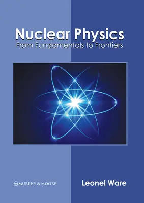 Fizyka jądrowa: Od podstaw do granic - Nuclear Physics: From Fundamentals to Frontiers