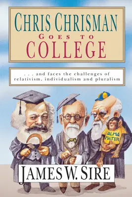 Chris Chrisman idzie na studia: I stawia czoła wyzwaniom relatywizmu, indywidualizmu i pluralizmu - Chris Chrisman Goes to College: And Faces the Challenges of Relativism, Individualism and Pluralism