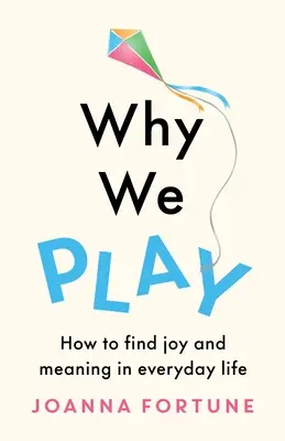 Dlaczego się bawimy: jak odnaleźć radość i sens w codziennym życiu - Why We Play: How to find joy and meaning in everyday life