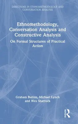 Etnometodologia, analiza konwersacyjna i analiza konstruktywna: O formalnych strukturach praktycznego działania - Ethnomethodology, Conversation Analysis and Constructive Analysis: On Formal Structures of Practical Action