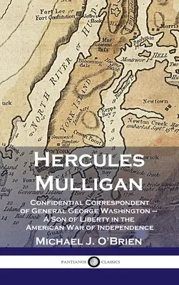 Hercules Mulligan: Poufny korespondent generała Jerzego Waszyngtona - Syn wolności w amerykańskiej wojnie o niepodległość - Hercules Mulligan: Confidential Correspondent of General George Washington - A Son of Liberty in the American War of Independence