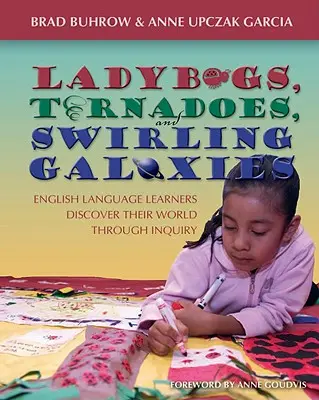 Biedronki, tornada i wirujące galaktyki: Uczniowie uczący się języka angielskiego odkrywają swój świat poprzez dociekanie - Ladybugs, Tornadoes, and Swirling Galaxies: English Language Learners Discover Their World Through Inquiry