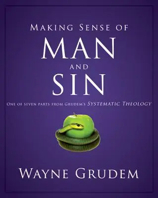 Nadawanie sensu człowiekowi i grzechowi: Jedna z siedmiu części Teologii systematycznej Grudema 3 - Making Sense of Man and Sin: One of Seven Parts from Grudem's Systematic Theology 3