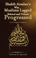 Shakib Arsalan's Why Muslims Lagged Behind and Others Progressed - Nowe tłumaczenie na język angielski - Shakib Arsalan's Why Muslims Lagged Behind and Others Progressed - A New English Translation