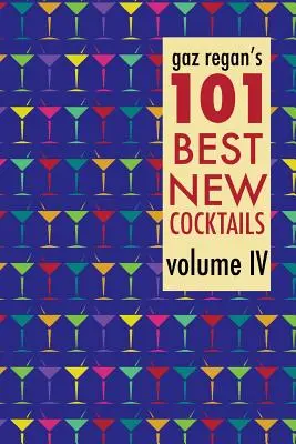 101 najlepszych nowych koktajli Gaz Regan, tom IV - gaz regan's 101 Best New Cocktails, Volume IV