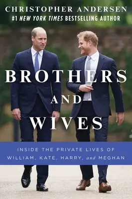 Bracia i żony: Prywatne życie Williama, Kate, Harry'ego i Meghan - Brothers and Wives: Inside the Private Lives of William, Kate, Harry, and Meghan