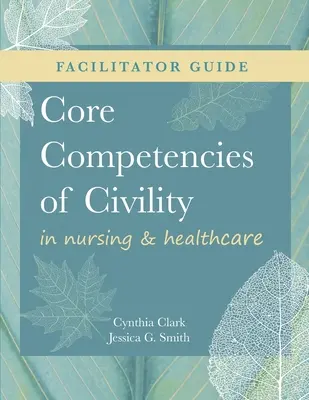 PORADNIK DLA FACYLITATORÓW dotyczący podstawowych kompetencji obywatelskich w pielęgniarstwie i opiece zdrowotnej - FACILITATOR GUIDE for Core Competencies of Civility in Nursing & Healthcare