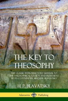 Klucz do teozofii: Klasyczny podręcznik wprowadzający do Towarzystwa i Ruchu Teozoficznego autorstwa jego współzałożycielki, Madame Blavatsky - The Key to Theosophy: The Classic Introductory Manual to the Theosophical Society and Movement by Its Co-Founder, Madame Blavatsky