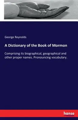 Słownik Księgi Mormona: Zawiera nazwy biograficzne, geograficzne i inne nazwy własne. Słownictwo wymowy. - A Dictionary of the Book of Mormon: Comprising its biographical, geographical and other proper names. Pronouncing vocabulary.