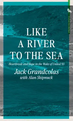 Jak rzeka do morza: Złamane serce i nadzieja po katastrofie United 93 - Like a River to the Sea: Heartbreak and Hope in the Wake of United 93