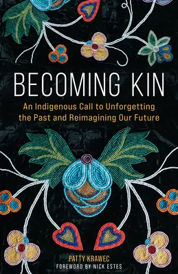 Becoming Kin: Rdzenne wezwanie do zapomnienia o przeszłości i ponownego wyobrażenia sobie naszej przyszłości - Becoming Kin: An Indigenous Call to Unforgetting the Past and Reimagining Our Future