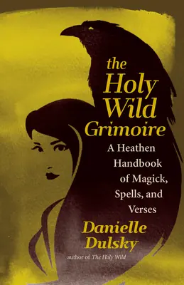 The Holy Wild Grimoire: Pogański podręcznik magii, zaklęć i wersetów - The Holy Wild Grimoire: A Heathen Handbook of Magick, Spells, and Verses