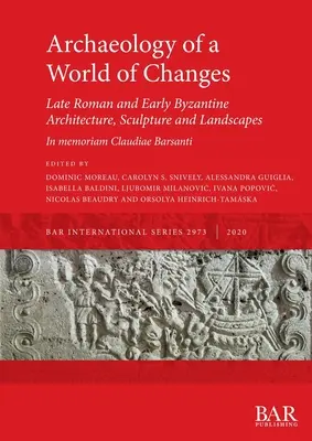 Archeologia świata zmian. Późnorzymska i wczesnobizantyjska architektura, rzeźba i krajobrazy: Selected Papers from the 23rd International - Archaeology of a World of Changes. Late Roman and Early Byzantine Architecture, Sculpture and Landscapes: Selected Papers from the 23rd International