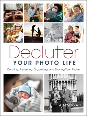 Declutter Your Photo Life: Kuratorowanie, konserwowanie, organizowanie i udostępnianie zdjęć - Declutter Your Photo Life: Curating, Preserving, Organizing, and Sharing Your Photos