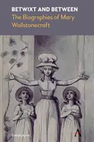 Betwixt and Between: Biografie Mary Wollstonecraft - Betwixt and Between: The Biographies of Mary Wollstonecraft