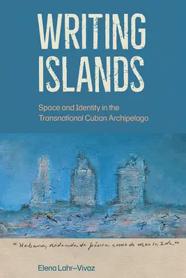 Pisząc wyspy: Przestrzeń i tożsamość w ponadnarodowym archipelagu kubańskim - Writing Islands: Space and Identity in the Transnational Cuban Archipelago