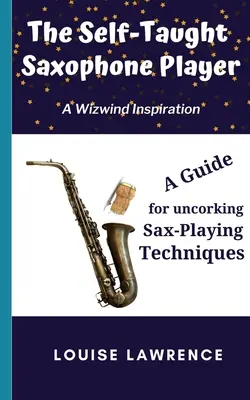 Saksofonista samouk: Przewodnik po odblokowywaniu technik gry na saksofonie - The Self-Taught Saxophone Player: A Guide for Uncorking Sax-Playing Techniques