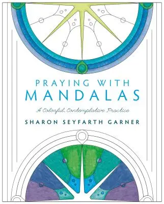 Modlitwa mandalami: Kolorowa, kontemplacyjna praktyka - Praying with Mandalas: A Colorful, Contemplative Practice