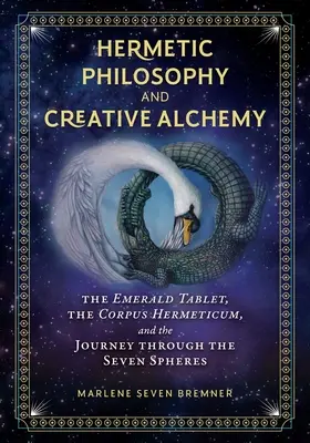 Filozofia Hermetyczna i Twórcza Alchemia: Szmaragdowa Tablica, Corpus Hermeticum i Podróż przez Siedem Sfer - Hermetic Philosophy and Creative Alchemy: The Emerald Tablet, the Corpus Hermeticum, and the Journey Through the Seven Spheres