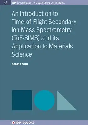 Wprowadzenie do spektrometrii mas jonów wtórnych w czasie przelotu (Tof-Sims) i jej zastosowanie w materiałoznawstwie - An Introduction to Time-Of-Flight Secondary Ion Mass Spectrometry (Tof-Sims) and Its Application to Materials Science