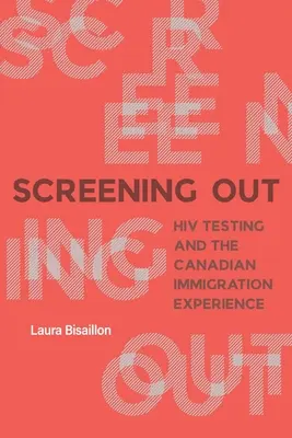 Screening Out: Testy na HIV i kanadyjskie doświadczenia imigracyjne - Screening Out: HIV Testing and the Canadian Immigration Experience