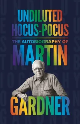 Nierozcieńczone hokus-pokus: Autobiografia Martina Gardnera - Undiluted Hocus-Pocus: The Autobiography of Martin Gardner