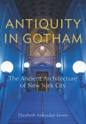 Starożytność w Gotham: Starożytna architektura Nowego Jorku - Antiquity in Gotham: The Ancient Architecture of New York City