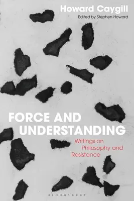 Siła i zrozumienie: Pisma o filozofii i oporze - Force and Understanding: Writings on Philosophy and Resistance