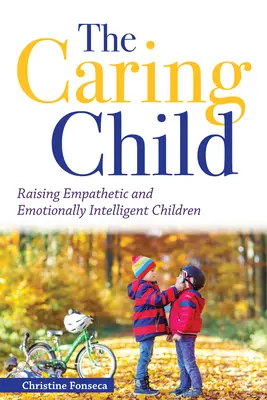 Troskliwe dziecko: Wychowanie empatycznych i inteligentnych emocjonalnie dzieci - The Caring Child: Raising Empathetic and Emotionally Intelligent Children