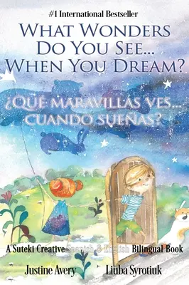 Jakie cuda widzisz... When You Dream? / Jakie cuda widzisz... kiedy śnisz? A Suteki Creative Spanish & English Bilingual Book - What Wonders Do You See... When You Dream? / Qu maravillas ves... cuando sueas?: A Suteki Creative Spanish & English Bilingual Book