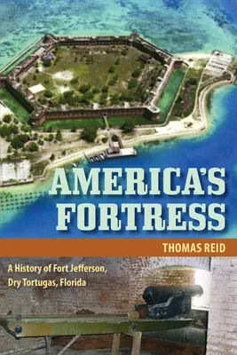 Twierdza Ameryki: Historia fortu Jefferson, Dry Tortugas, Floryda - America's Fortress: A History of Fort Jefferson, Dry Tortugas, Florida