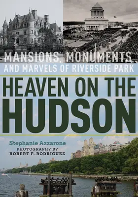 Heaven on the Hudson: Posiadłości, pomniki i cuda Riverside Park - Heaven on the Hudson: Mansions, Monuments, and Marvels of Riverside Park